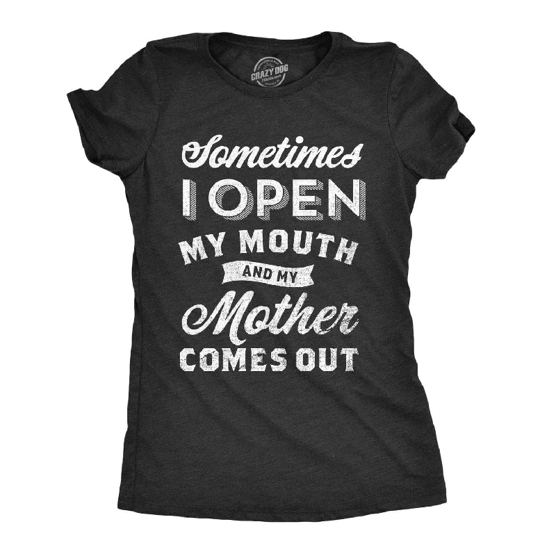 Sometimes I Open My Mouth And My Mother Comes Out Women's T Shirt